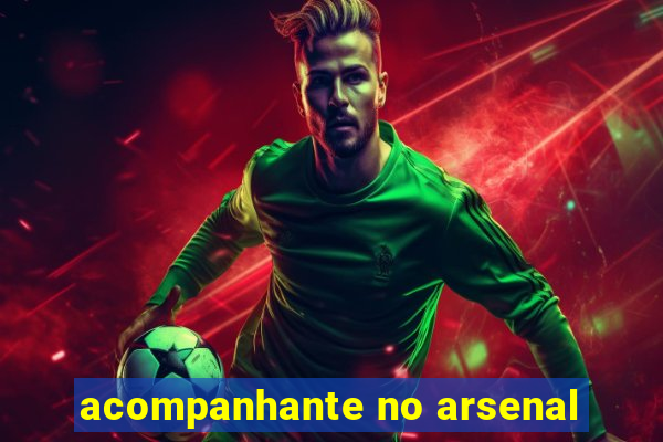 acompanhante no arsenal