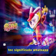 tnc significado whatsapp