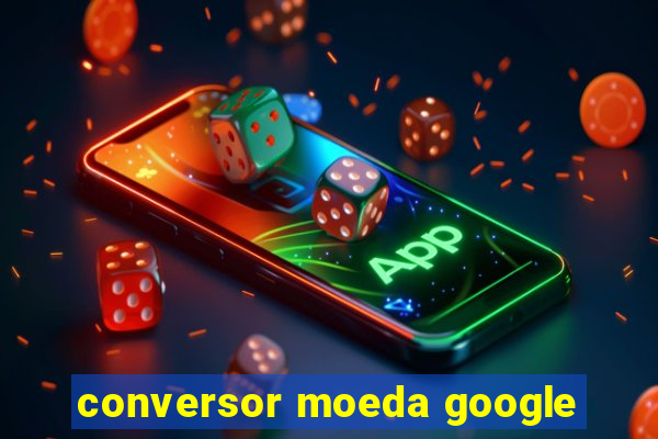 conversor moeda google