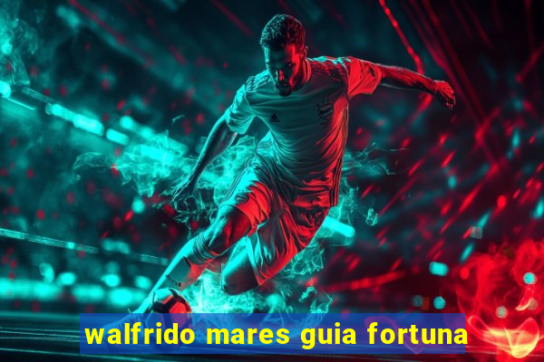 walfrido mares guia fortuna