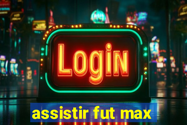 assistir fut max