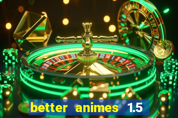 better animes 1.5 apk download