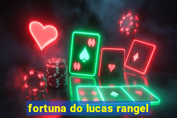 fortuna do lucas rangel