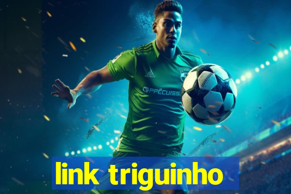 link triguinho