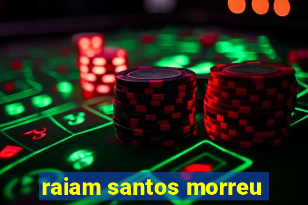 raiam santos morreu