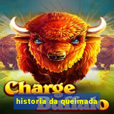 historia da queimada