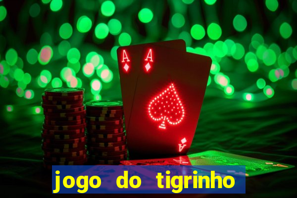 jogo do tigrinho que ganha dinheiro no cadastro