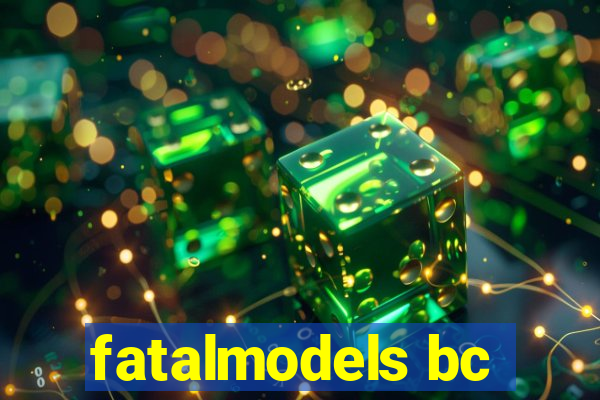 fatalmodels bc