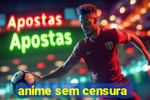 anime sem censura