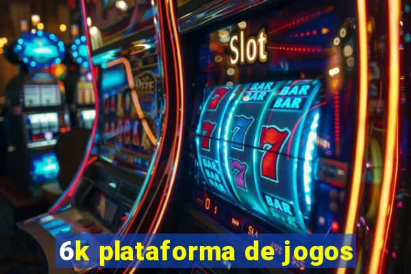 6k plataforma de jogos