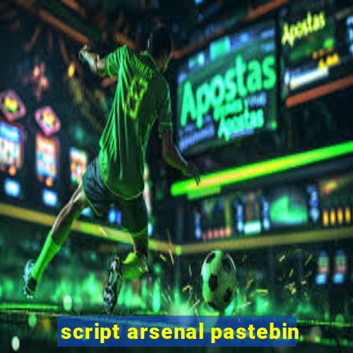 script arsenal pastebin