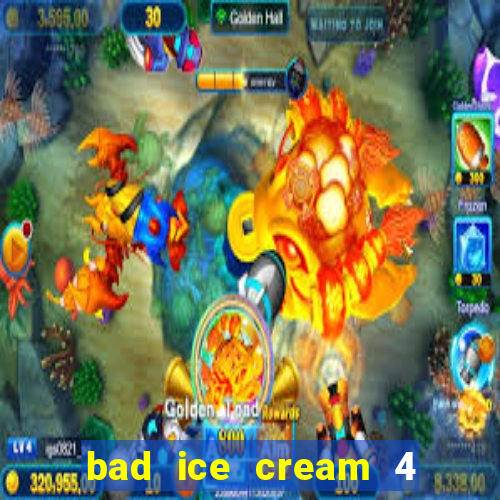 bad ice cream 4 click jogos