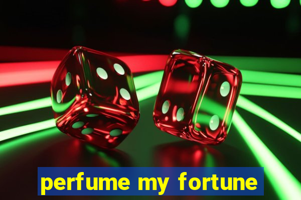 perfume my fortune