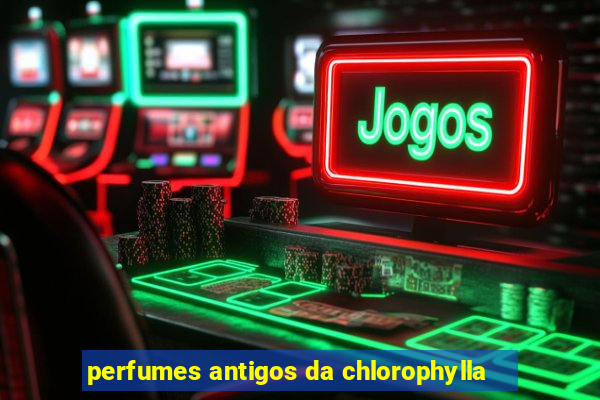 perfumes antigos da chlorophylla