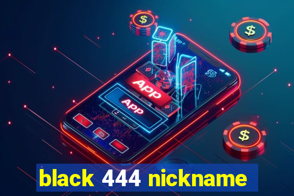 black 444 nickname