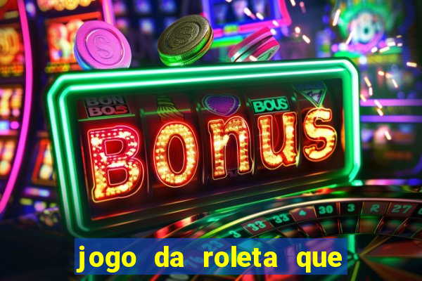 jogo da roleta que da dinheiro