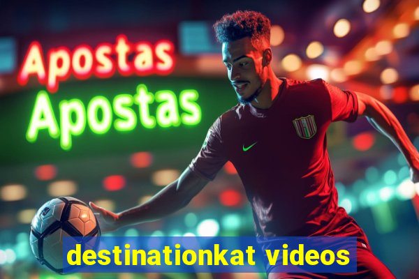 destinationkat videos