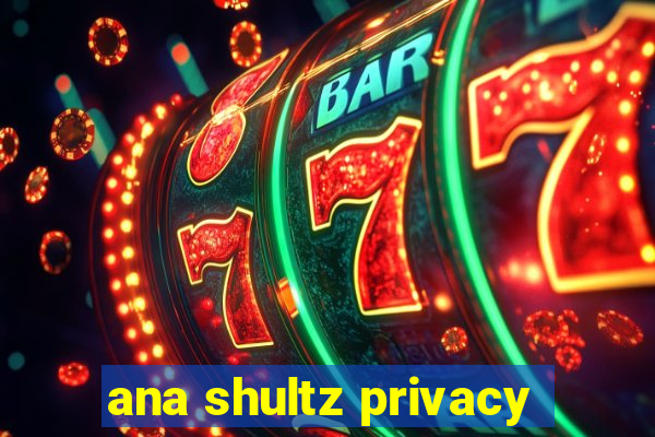 ana shultz privacy