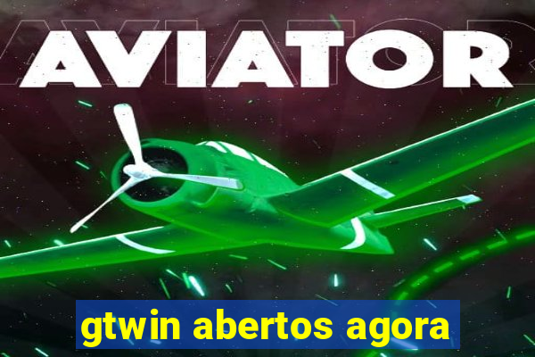 gtwin abertos agora