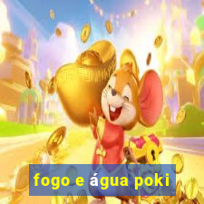 fogo e água poki