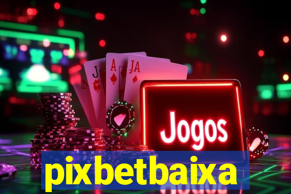 pixbetbaixa