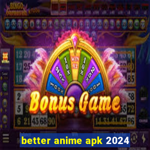 better anime apk 2024