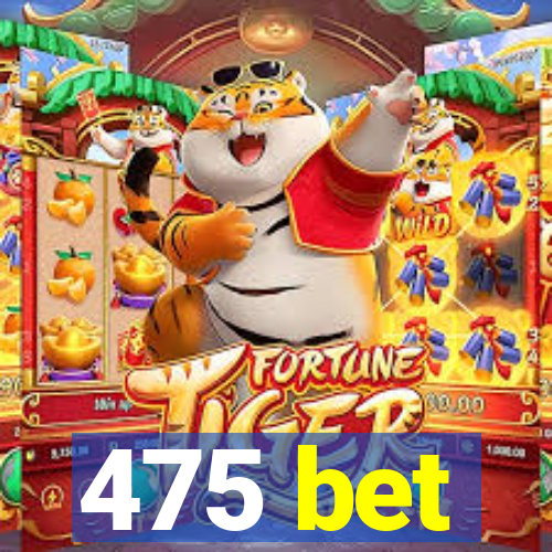 475 bet