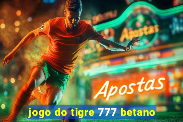 jogo do tigre 777 betano