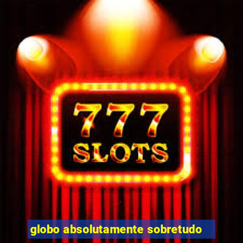 globo absolutamente sobretudo